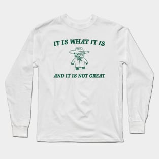 It is what it is and it ain't great Unisex Long Sleeve T-Shirt